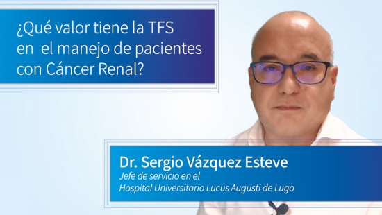 ¿Qué valor tiene la TFS en el manejo de pacientes con Cáncer Renal? – Dr. Sergio Vázquez Estévez. Jefe del Servicio del Hospital Universitario Lucus Augusti de Lugo.